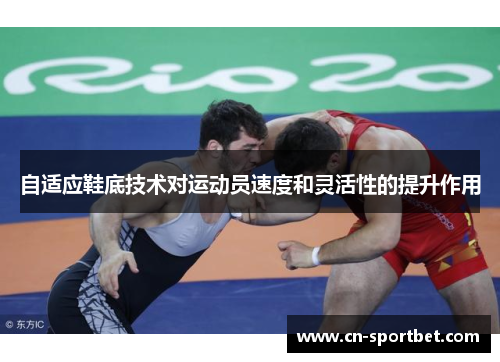 自适应鞋底技术对运动员速度和灵活性的提升作用