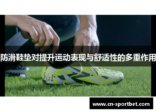 防滑鞋垫对提升运动表现与舒适性的多重作用